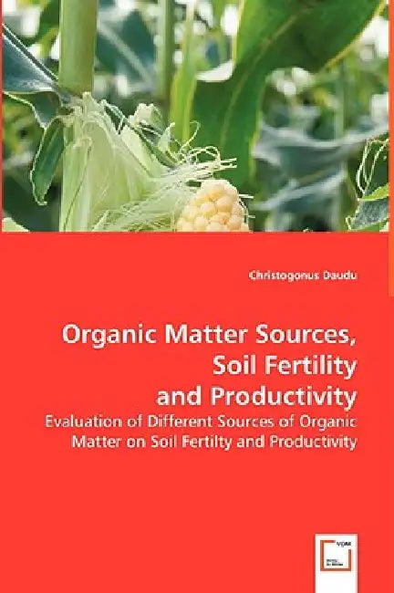 Organic Matter Sources, Soil Fertility, and Productivity by Christogonus Daudu