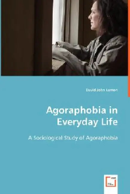 Agoraphobia in Everyday Life by David John Lemon