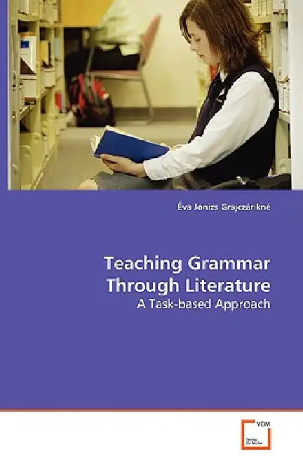 Teaching Grammar Through Literature - A Task-based Approach by Éva Jónizs Grajczárikné