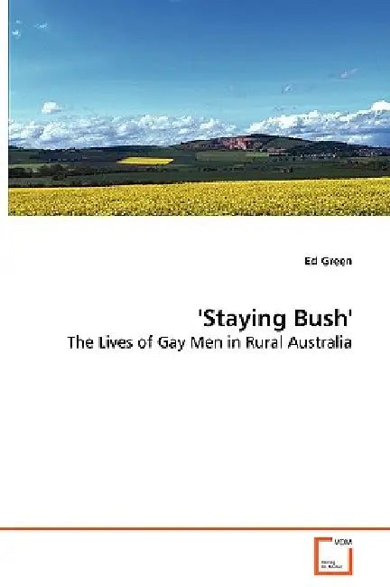 'Staying Bush' - The Lives of Gay Men in Rural Australia by Ed Green