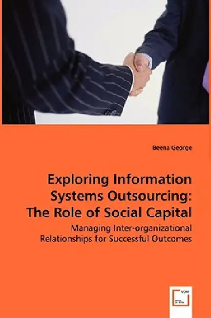 Exploring Information Systems Outsourcing: The Role of Social Capital by Beena George