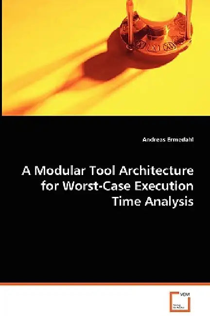 A Modular Tool Architecture for Worst-Case Execution Time Analysis by Andreas Ermedahl