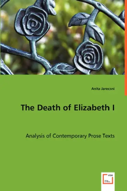 The Death of Elizabeth I - Analysis of Contemporary Prose Texts by Anita Jarecsni