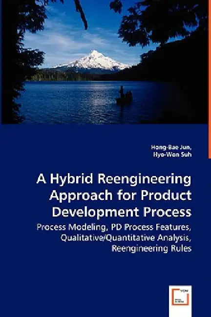 A Hybrid Reengineering Approach for Product Development Process - Process Modeling, PD Process Features, Qualitative/Quantitative Analysis, Reengineer by Hong-Bae Jun, Hyo-Won Suh