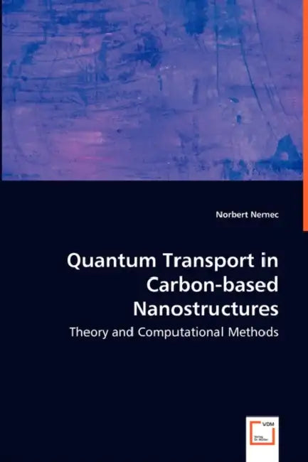 Quantum Transport in Carbon-based Nanostructures - Theory and Computational Methods^ by Norbert Nemec
