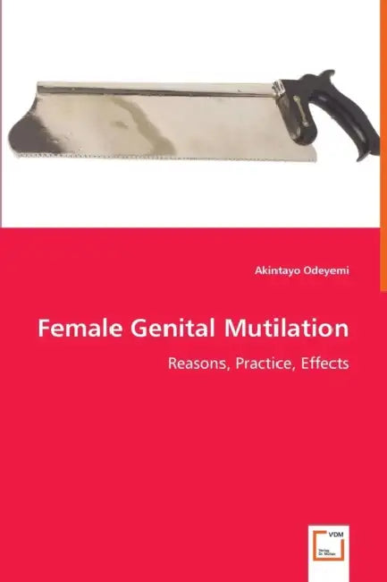 Female Genital Mutilation - Reasons, Practice, Effects by Akintayo Odeyemi