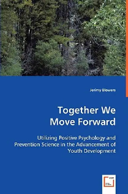 Together We Move Forward: Utilizing Positive Psychology and Prevention Science in the Advancement of Youth Development by Jerimy Blowers