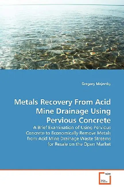 Metals Recovery From Acid Mine Drainage Using Pervious Concrete by Gregory Majersky