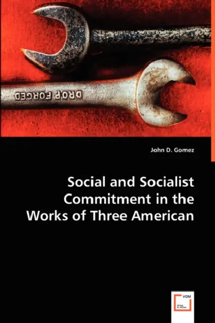 Social and Socialist Commitment in the Works of Three American Authors by John D. Gomez