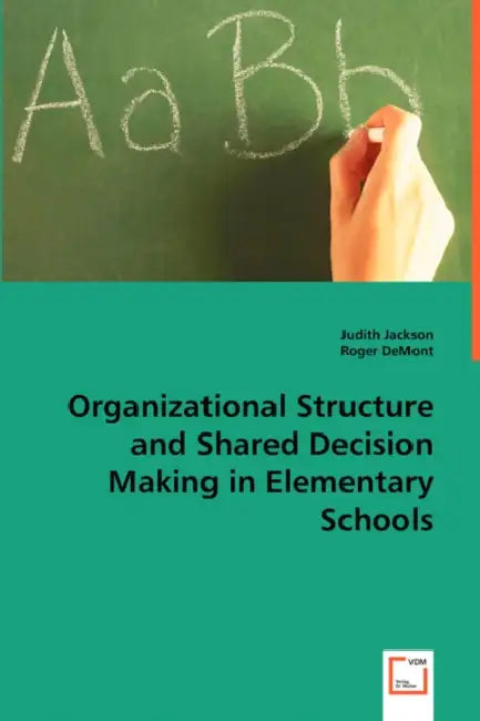 Organizational Structure and Shared Decision Making in Elementary Schools by Judith Jackson, Roger Demont