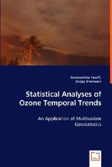 Statistical Analyses of Ozone Temporal Trends - An Application of Multivariate Geostatistics by Nooryusmiza Yusoff, Sanjay Srinivasan