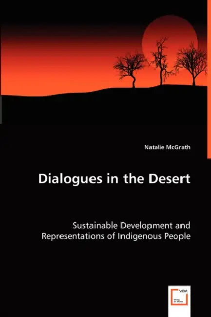 Dialogues in the Desert - Sustainable Development and Representations of Indigenous People by Natalie McGrath