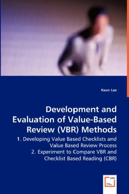 Development and Evaluation of Value-Based Review (VBR) Methods - 1. Developing Value Based Checklists and Value Based Review Process by Keun Lee