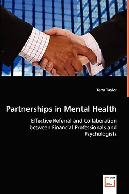 Partnerships in Mental Health - Effective Referral and Collaboration between Financial Professionals and Psychologists by Terra Taylor