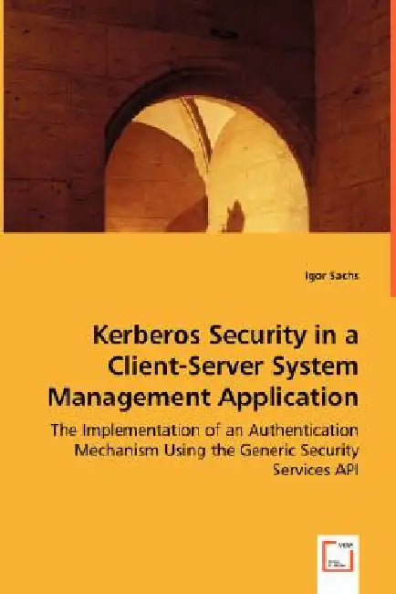 Kerberos Security in a Client-Server System Management Application by Igor Sachs