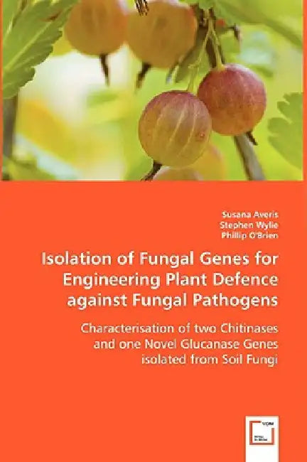 Isolation of Fungal Genes for Engineering Plant Defence against Fungal Pathogens by Susana Averis, Stephen Wylie, Phillip O´brien