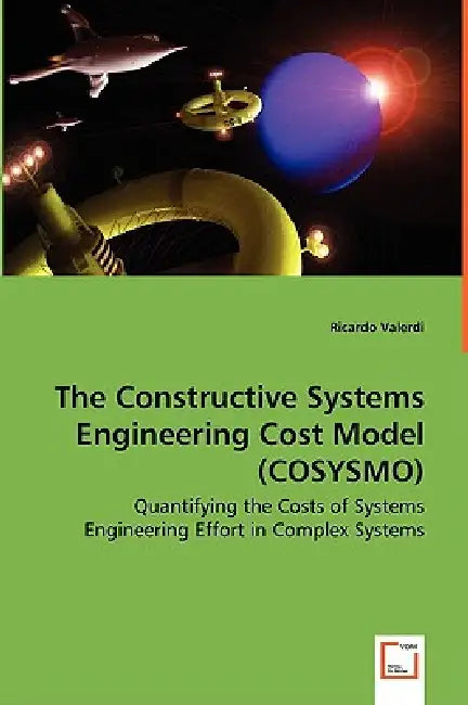 The Constructive Systems Engineering Cost Model (COSYSMO) - Quantifying the Costs of Systems Engineering Effort in Complex Systems by Ricardo Valerdi