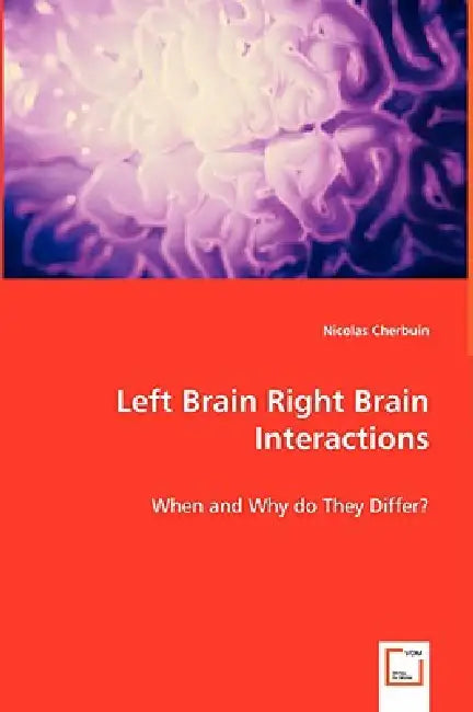 Left Brain Right Brain Interactions - When and Why do They Differ? by Nicolas Cherbuin