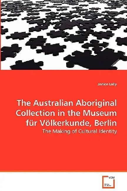 The Australian Aboriginal Collection in the Museum für Völkerkunde, Berlin by Janice Lally