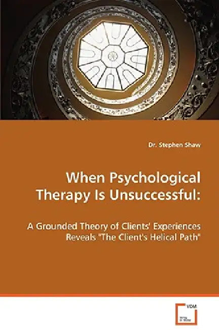 When Psychological Therapy Is Unsuccessful: A Grounded Theory of Clients' Experiences Reveals "The Client's Helical Path" by Stephen Shaw