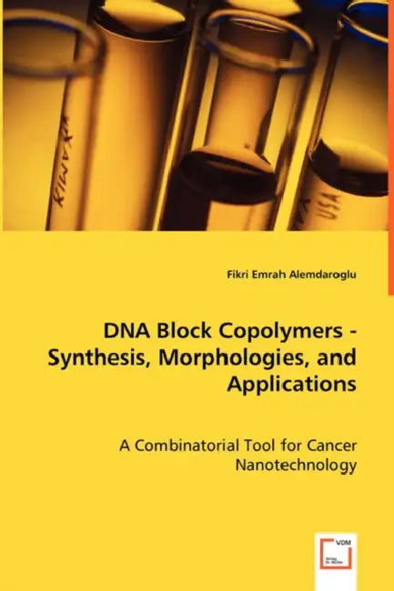 DNA Block Copolymers - Synthesis, Morphologies, and Applications by Fikri Emrah Alemdaroglu