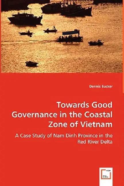 Towards Good Governance in the Coastal Zone of Vietnam by Dennis Eucker
