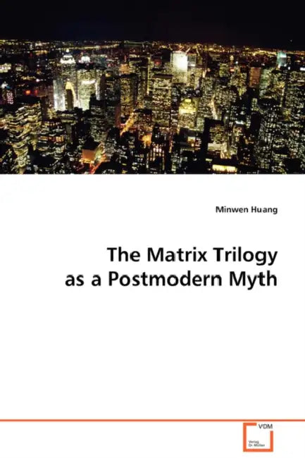 The Matrix Trilogy as a Postmodern Myth by Minwen Huang