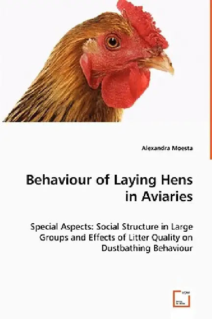 Behaviour of Laying Hens in Aviaries - Special Aspects: Social Structure in Large Groups and Effects of Litter Quality on Dustbathing Behaviour by Alexandra Moesta