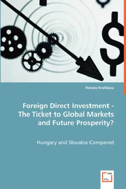 Foreign Direct Investment - The Ticket to Global Markets and Future Prosperity? by Renata Kralikova