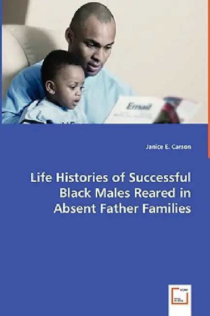 Life Histories of Successful Black Males Reared in Absent Father Families by Janice E. Carson