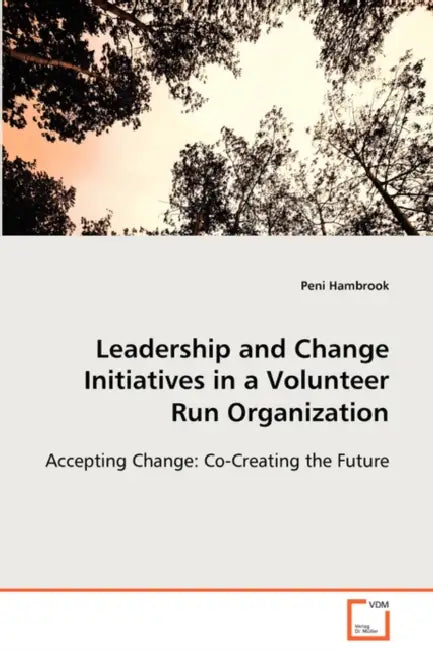 Leadership and Change Initiatives in a Volunteer Run Organization by Peni Hambrook