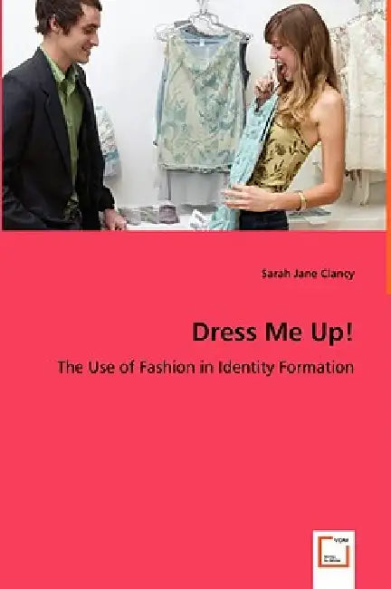Dress Me Up! - The Use of Fashion in Identity Formation by Sarah Jane Clancy
