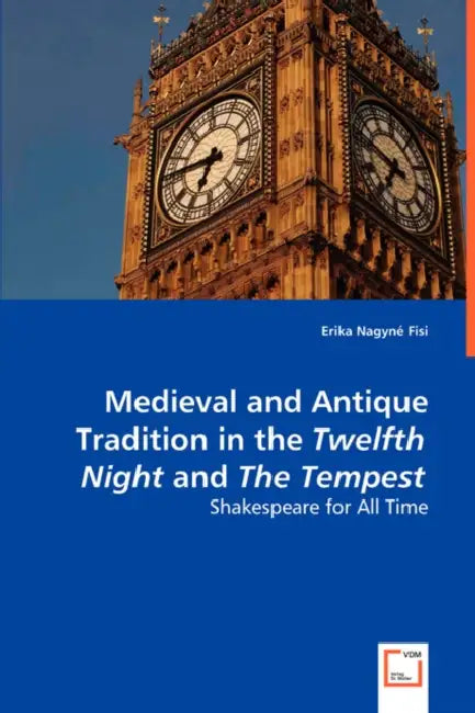 Medieval and Antique Tradition in the Twelth Night and The Tempest by Erika Nagyné Fisi