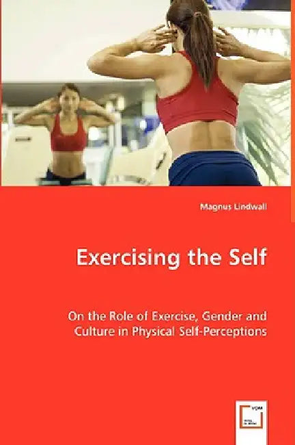 Exercising the Self - On the Role of Exercise, Gender and Culture in Physical Self-Perceptions by Magnus Lindwall