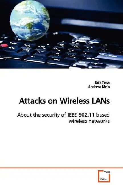 Attacks on Wireless LANs About the security of IEEE 802.11 based wireless networks by Erik Tews, Andreas Klein