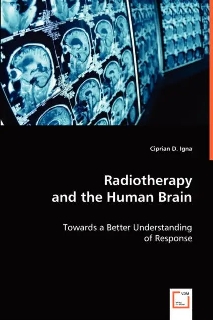 Radiotherapy and the Human Brain by Ciprian D. Igna