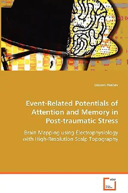 Event-Related Potentials of Attention and Memory in Post-traumatic Stress by Darren Weber