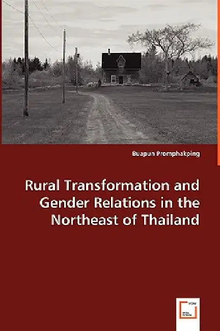 Rural Transformation and Gender Relations in the Northeast of Thailand by Buapun Promphakping