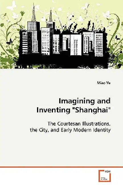 Imagining and Inventing "Shanghai" by Miao Yu