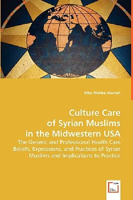 Culture Care of the Syrian Muslims in the Midwestern USA by Hiba Wehbe-Alamah