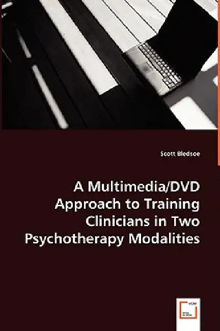 A Multimedia/DVD Approach to Training Clinicians in Two Psychotherapy Modalities by Scott Bledsoe