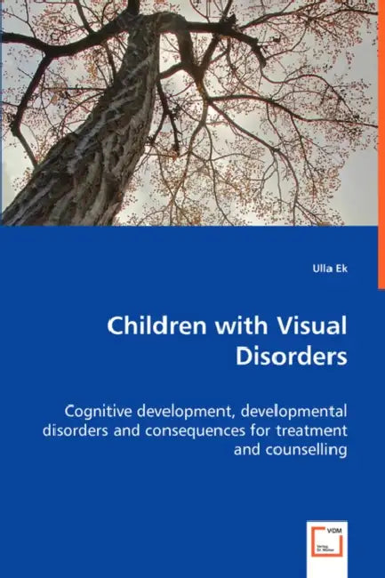 Children with Visual Disorders - Cognitive development, developmental disorders and consequences for treatment and counselling by Ulla Ek