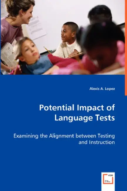 Potential Impact of Language Tests - Examining the Alignment between Testing and Instruction by Alexis A. Lopez