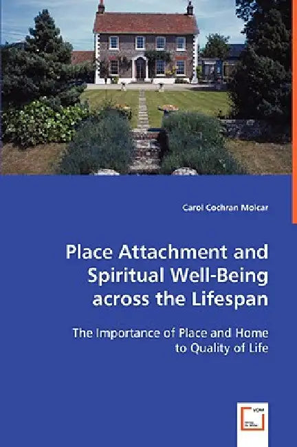 Place Attachment and Spiritual Well-Being across the Lifespan by Carol Cochran Molcar