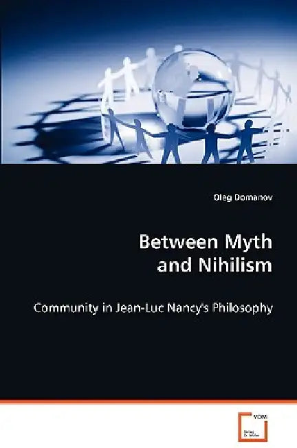 Between Myth and Nihilism - Community in Jean-Luc Nancy's Philosophy by Oleg Domanov