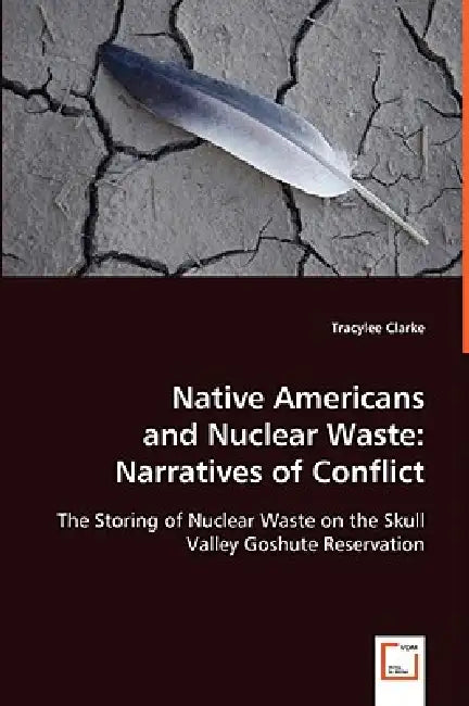 Native Americans and Nuclear Waste: Narratives of Conflict by Tracylee Clarke
