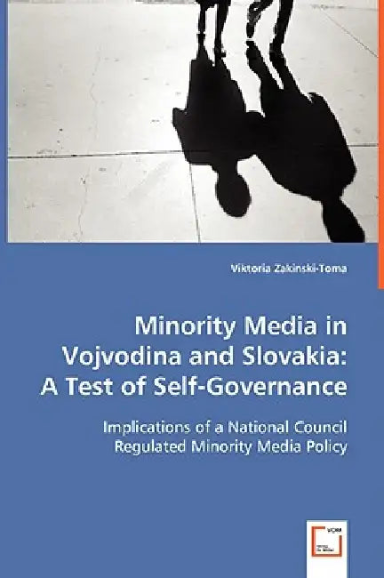 Minority Media in Vojvodina and Slovakia: A Test of Self-Governance by Viktoria Zakinski-Toma