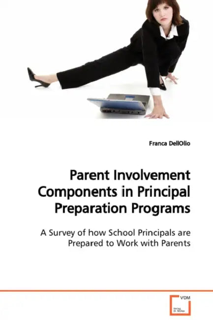 Parent Involvement Components in Principal Preparation Programs A Survey of how School Principals are Prepared to Work with Parents by Franca Dellolio