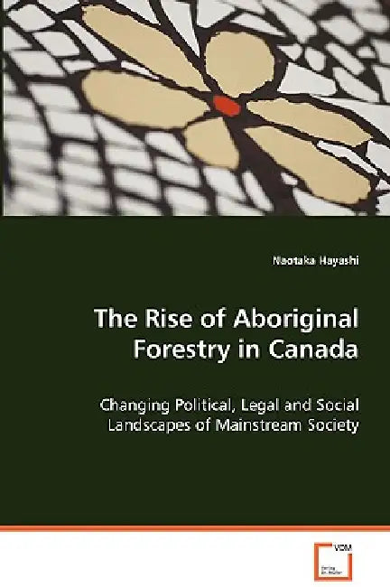 The Rise of Aboriginal Forestry in Canada by Naotaka Hayashi