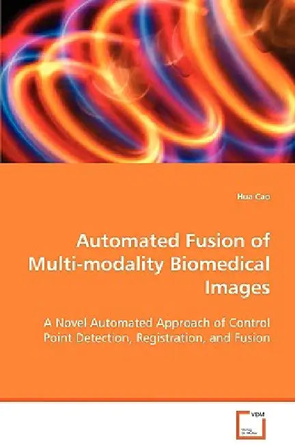 Automated Fusion of Multi-modality Biomedical Images by Hua Cao